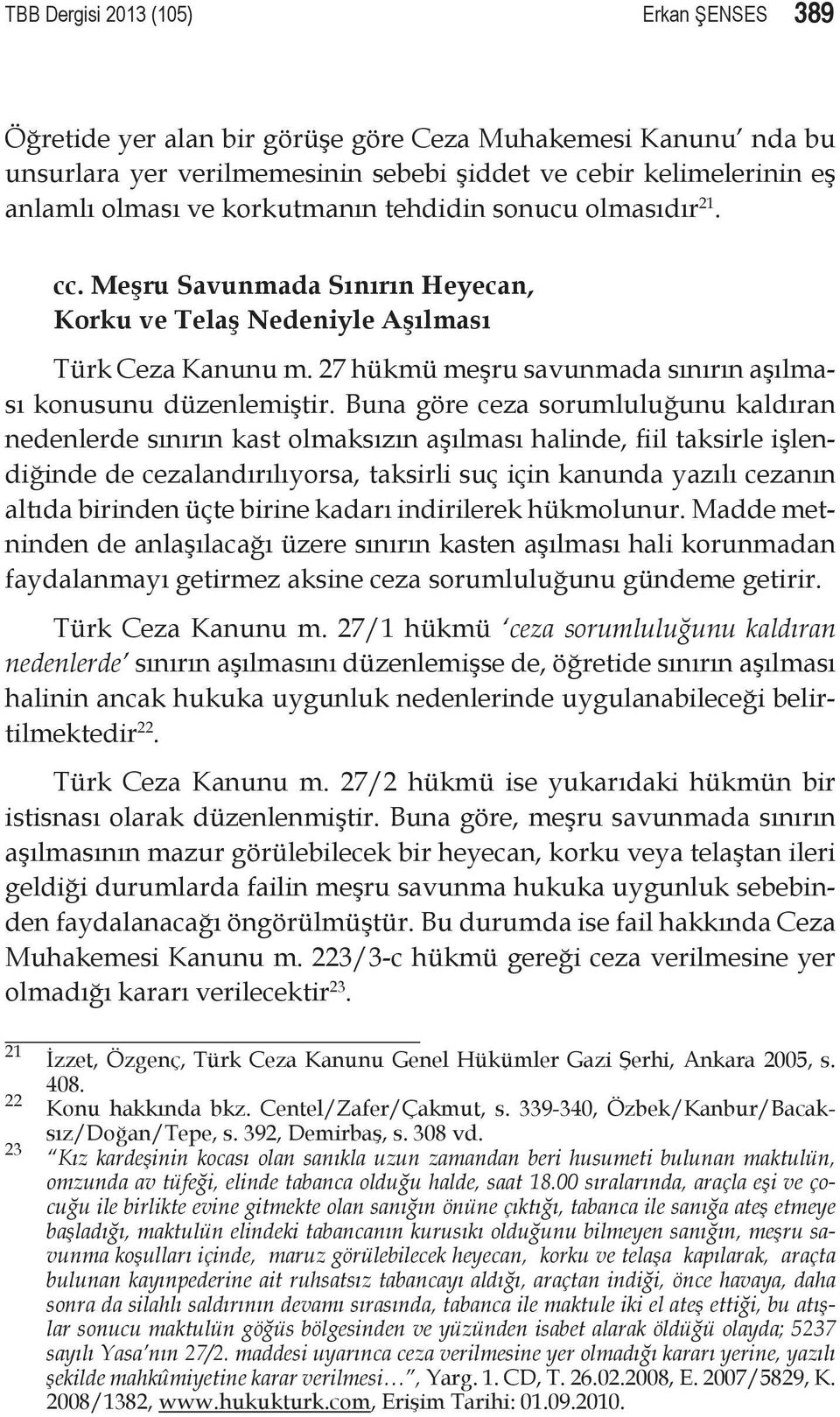 Buna göre ceza sorumluluğunu kaldıran nedenlerde sınırın kast olmaksızın aşılması halinde, fiil taksirle işlendiğinde de cezalandırılıyorsa, taksirli suç için kanunda yazılı cezanın altıda birinden