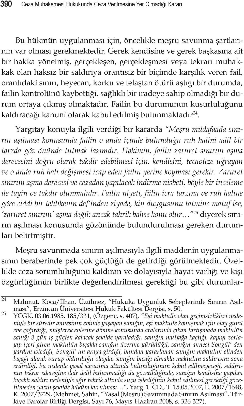 heyecan, korku ve telaştan ötürü aştığı bir durumda, failin kontrolünü kaybettiği, sağlıklı bir iradeye sahip olmadığı bir durum ortaya çıkmış olmaktadır.