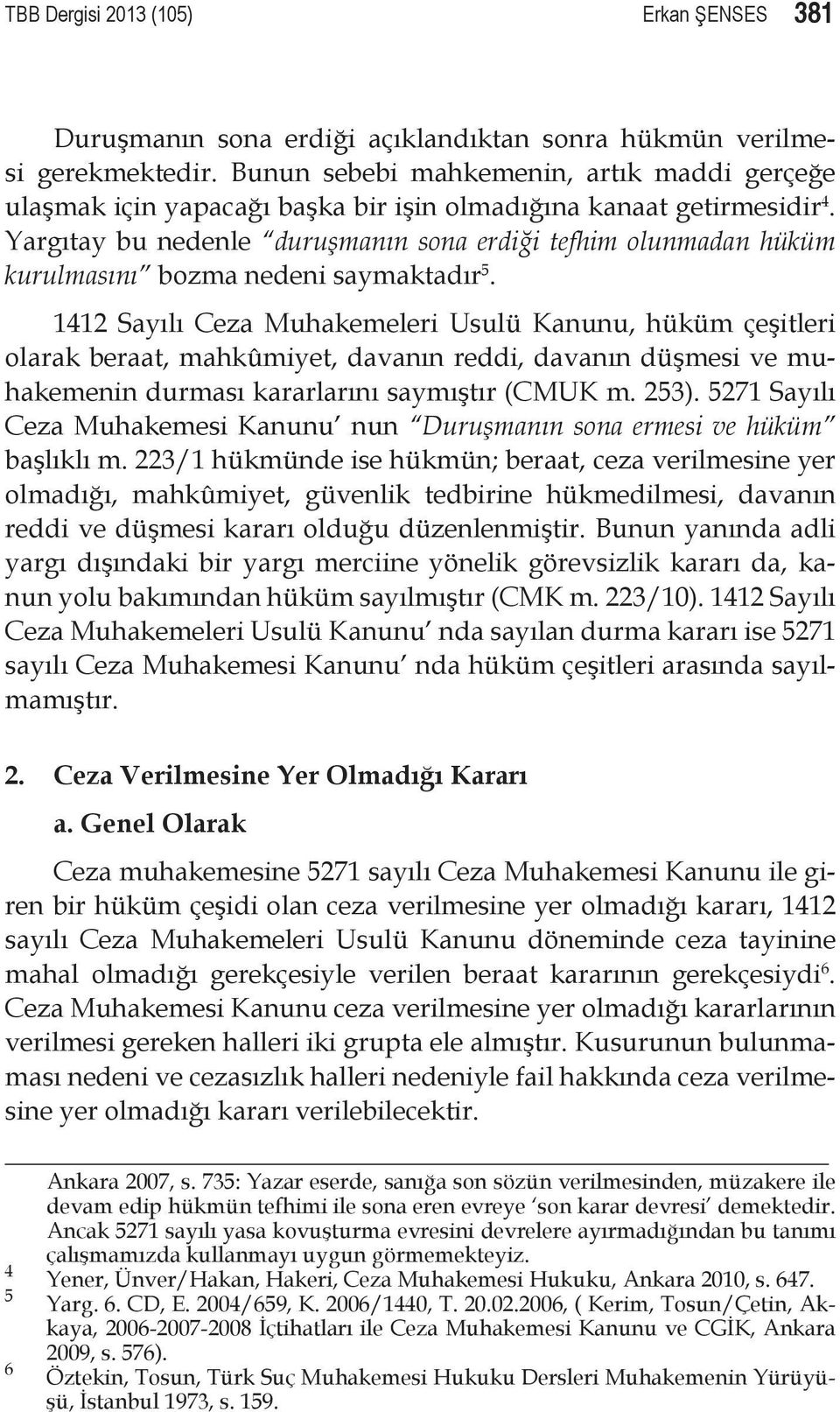 Yargıtay bu nedenle duruşmanın sona erdiği tefhim olunmadan hüküm kurulmasını bozma nedeni saymaktadır 5.