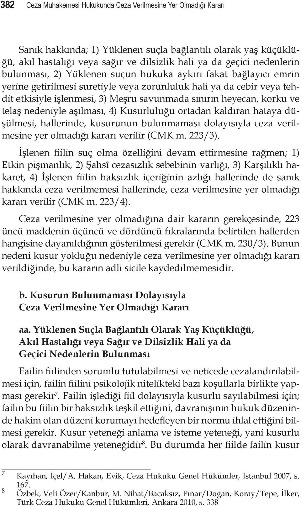 heyecan, korku ve telaş nedeniyle aşılması, 4) Kusurluluğu ortadan kaldıran hataya düşülmesi, hallerinde, kusurunun bulunmaması dolayısıyla ceza verilmesine yer olmadığı kararı verilir (CMK m. 223/3).