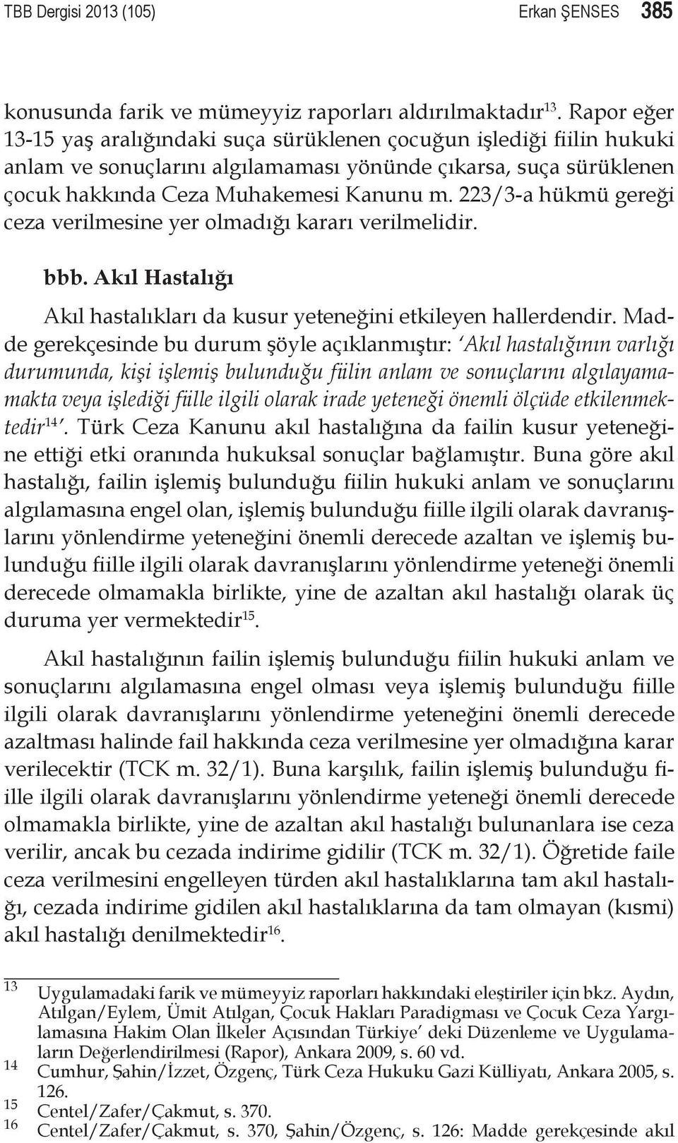 223/3-a hükmü gereği ceza verilmesine yer olmadığı kararı verilmelidir. bbb. Akıl Hastalığı Akıl hastalıkları da kusur yeteneğini etkileyen hallerdendir.