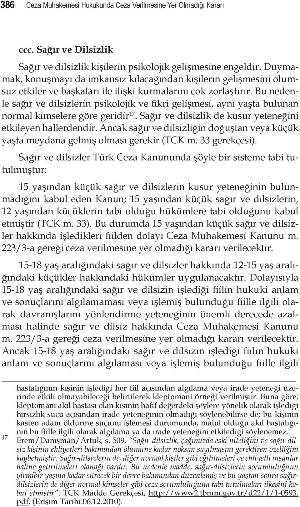 Bu nedenle sağır ve dilsizlerin psikolojik ve fikri gelişmesi, aynı yaşta bulunan normal kimselere göre geridir 17. Sağır ve dilsizlik de kusur yeteneğini etkileyen hallerdendir.