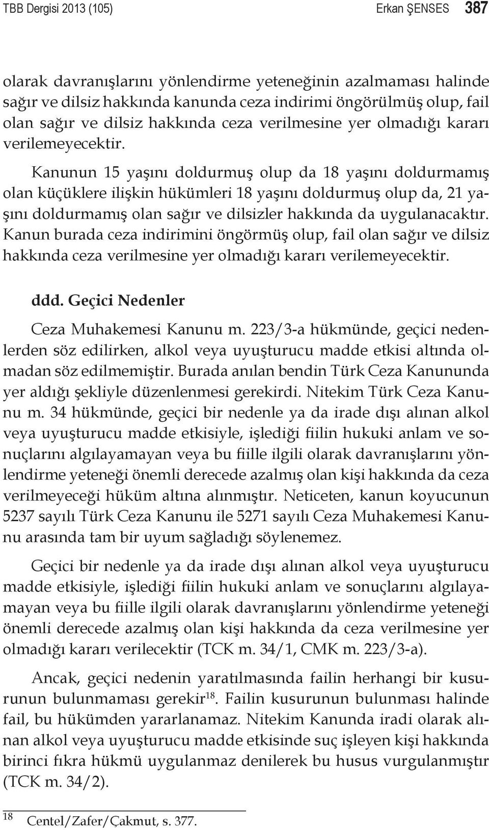 Kanunun 15 yaşını doldurmuş olup da 18 yaşını doldurmamış olan küçüklere ilişkin hükümleri 18 yaşını doldurmuş olup da, 21 yaşını doldurmamış olan sağır ve dilsizler hakkında da uygulanacaktır.