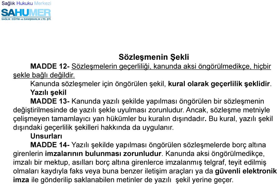 Ancak, sözleşme metniyle çelişmeyen tamamlayıcı yan hükümler bu kuralın dışındadır. Bu kural, yazılı şekil dışındaki geçerlilik şekilleri hakkında da uygulanır.