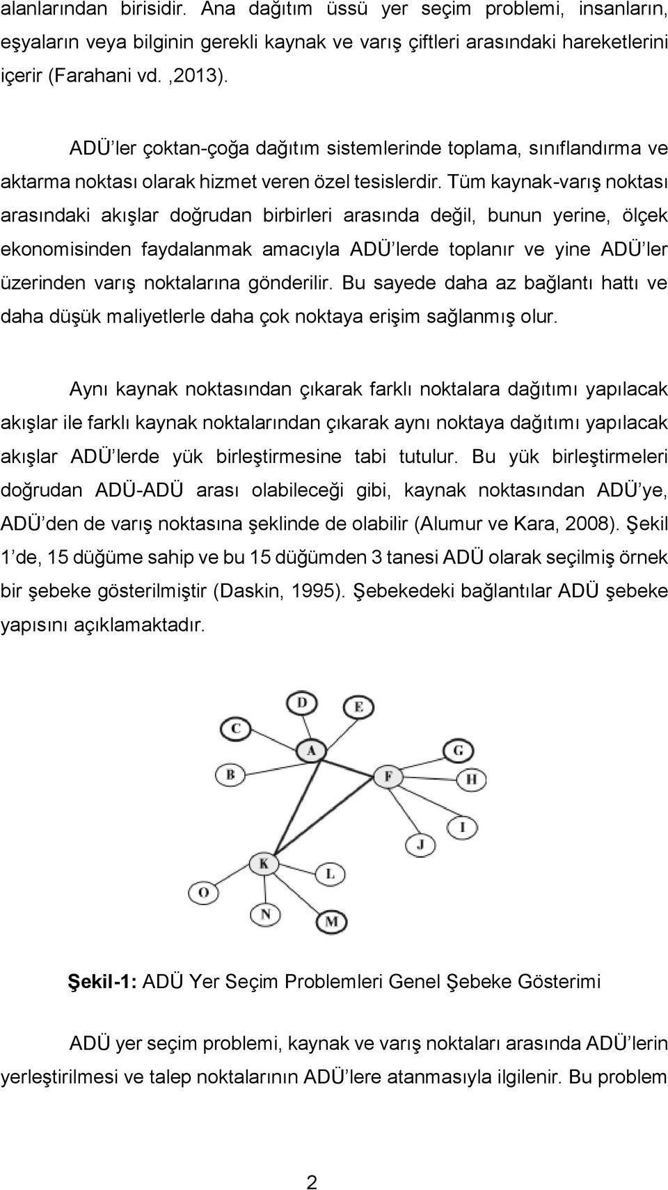 Tüm kaynak-varış noktası arasındaki akışlar doğrudan birbirleri arasında değil, bunun yerine, ölçek ekonomisinden faydalanmak amacıyla ADÜ lerde toplanır ve yine ADÜ ler üzerinden varış noktalarına