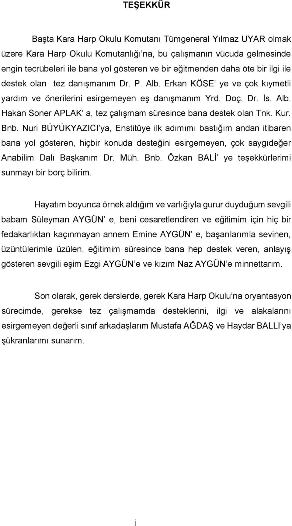 Kur. Bnb. Nuri BÜYÜKYAZICI ya, Enstitüye ilk adımımı bastığım andan itibaren bana yol gösteren, hiçbir konuda desteğini esirgemeyen, çok saygıdeğer Anabilim Dalı Başkanım Dr. Müh. Bnb. Özkan BALİ ye teşekkürlerimi sunmayı bir borç bilirim.