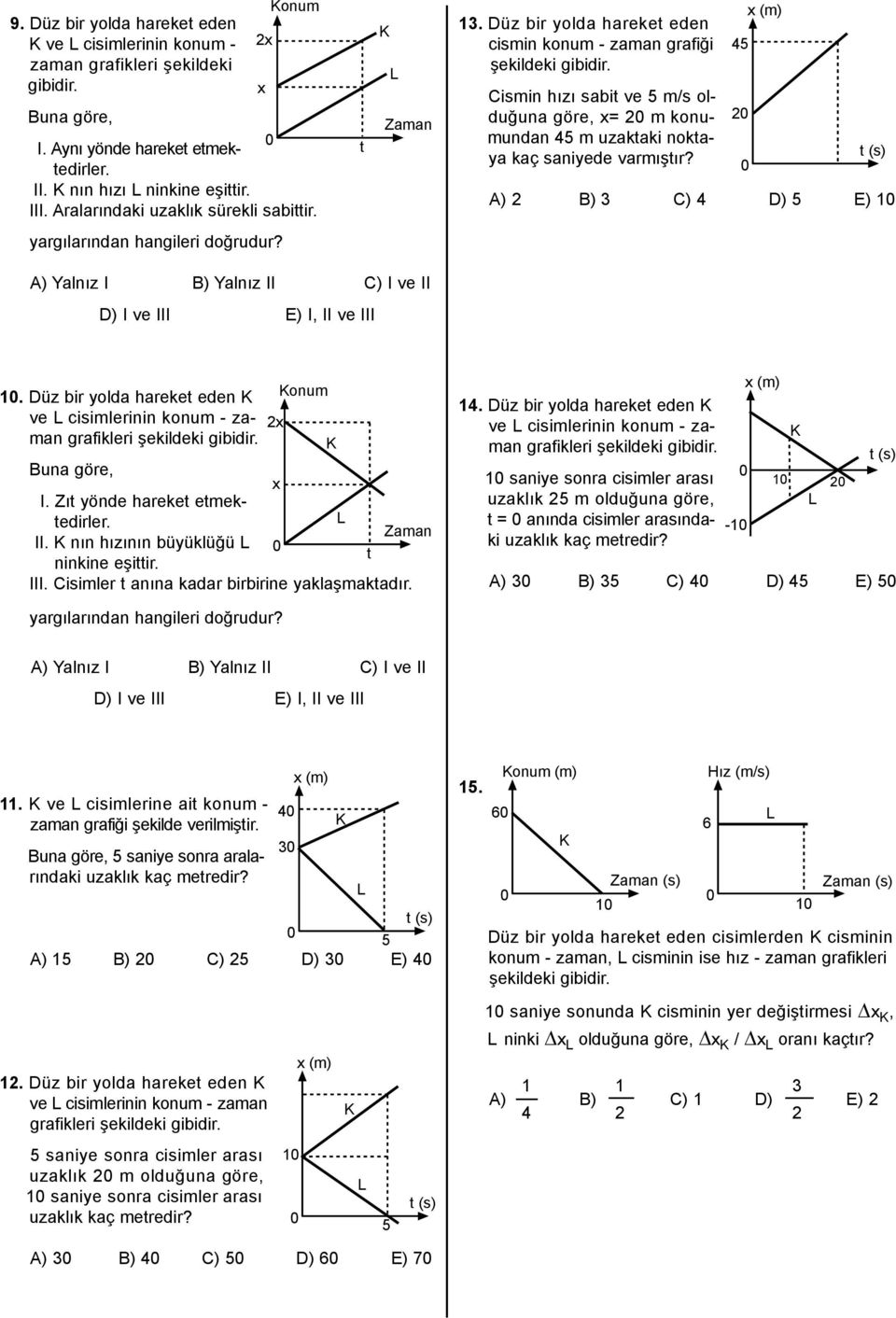 Cismin hızı sabit ve 5 m/s olduğuna göre, = 2 m konumundan 45 m uzaktaki noktaya kaç saniyede varmıştır? A) 2 B) 3 C) 4 D) 5 E) 1 45 2 (m) D) I ve III E) I, II ve III 1.
