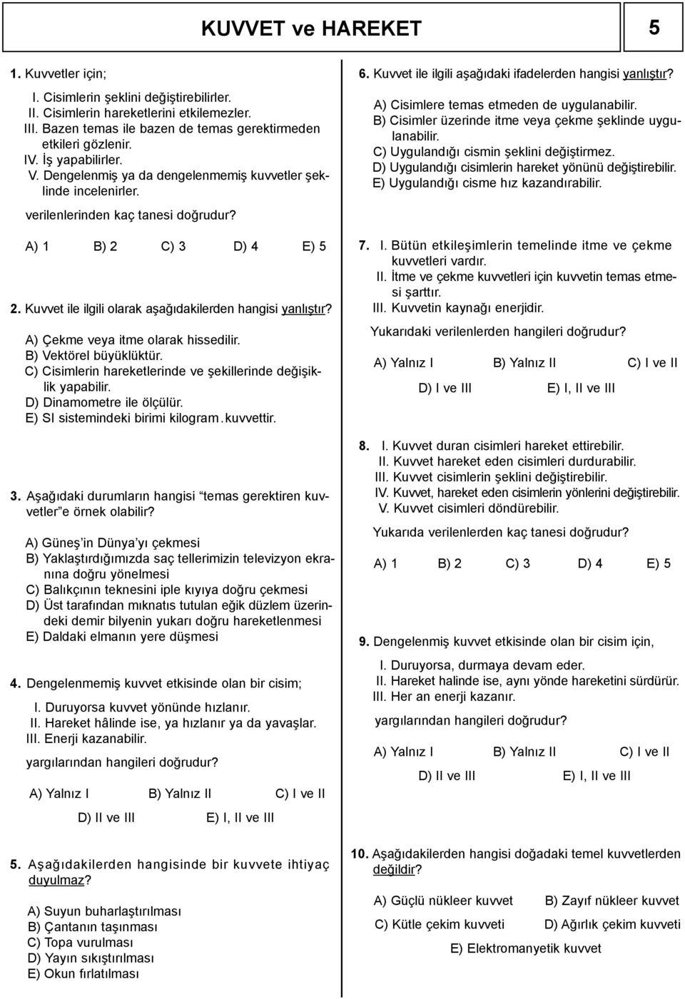 uvvet ile ilgili olarak aşağıdakilerden hangisi yanlıştır? A) Çekme veya itme olarak hissedilir. B) Vektörel büyüklüktür. C) Cisimlerin hareketlerinde ve şekillerinde değişiklik yapabilir.