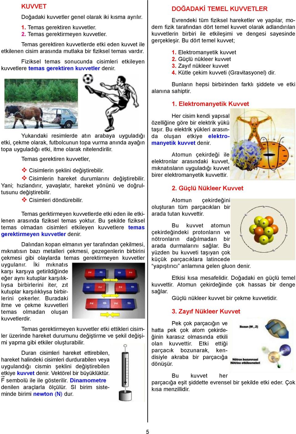 DOĞADAİ TEME UVVETER Evrendeki tüm fiziksel hareketler ve yapılar, modern fizik tarafından dört temel kuvvet olarak adlandırılan kuvvetlerin birbiri ile etkileşimi ve dengesi sayesinde gerçekleşir.