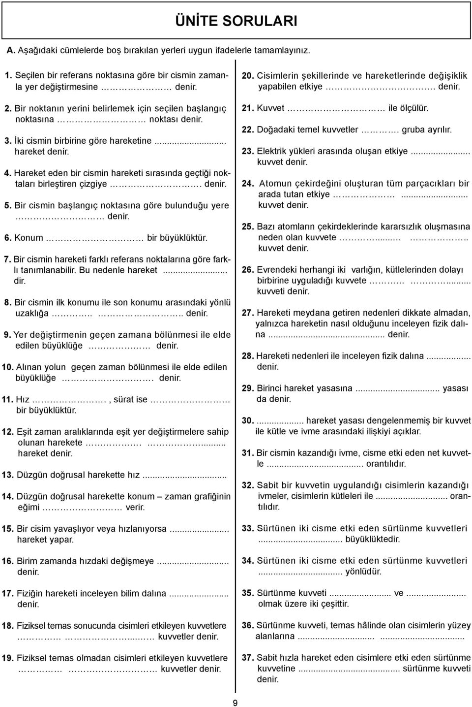 Hareket eden bir cismin hareketi sırasında geçtiği noktaları birleştiren çizgiye. denir. 5. Bir cismin başlangıç noktasına göre bulunduğu yere denir. 6. onum bir büyüklüktür. 7.