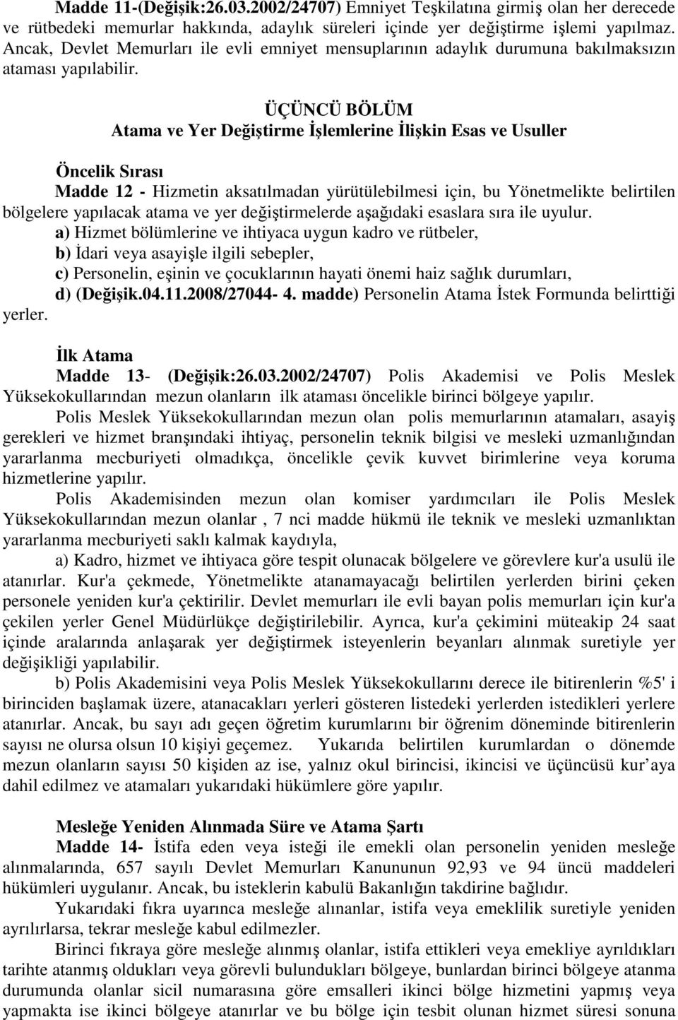 ÜÇÜNCÜ BÖLÜM Atama ve Yer Değiştirme İşlemlerine İlişkin Esas ve Usuller Öncelik Sırası Madde 12 - Hizmetin aksatılmadan yürütülebilmesi için, bu Yönetmelikte belirtilen bölgelere yapılacak atama ve