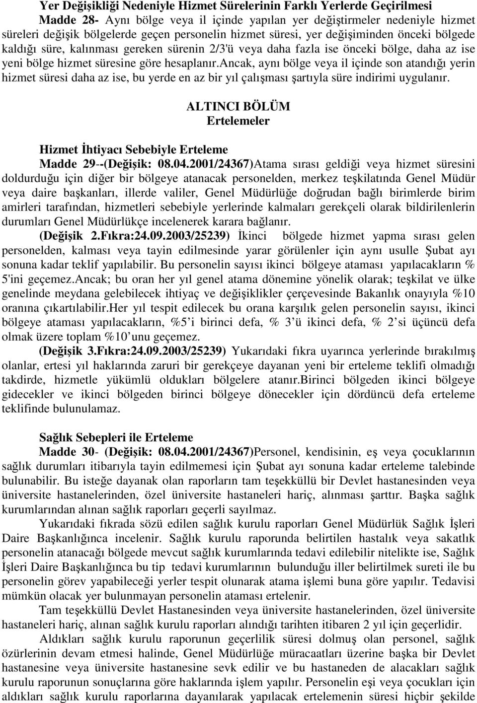 ancak, aynı bölge veya il içinde son atandığı yerin hizmet süresi daha az ise, bu yerde en az bir yıl çalışması şartıyla süre indirimi uygulanır.