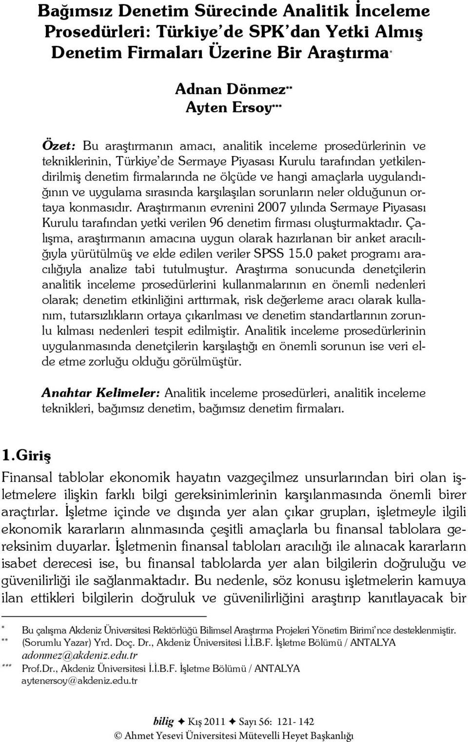 karşılaşılan sorunların neler olduğunun ortaya konmasıdır. Araştırmanın evrenini 2007 yılında Sermaye Piyasası Kurulu tarafından yetki verilen 96 denetim firması oluşturmaktadır.