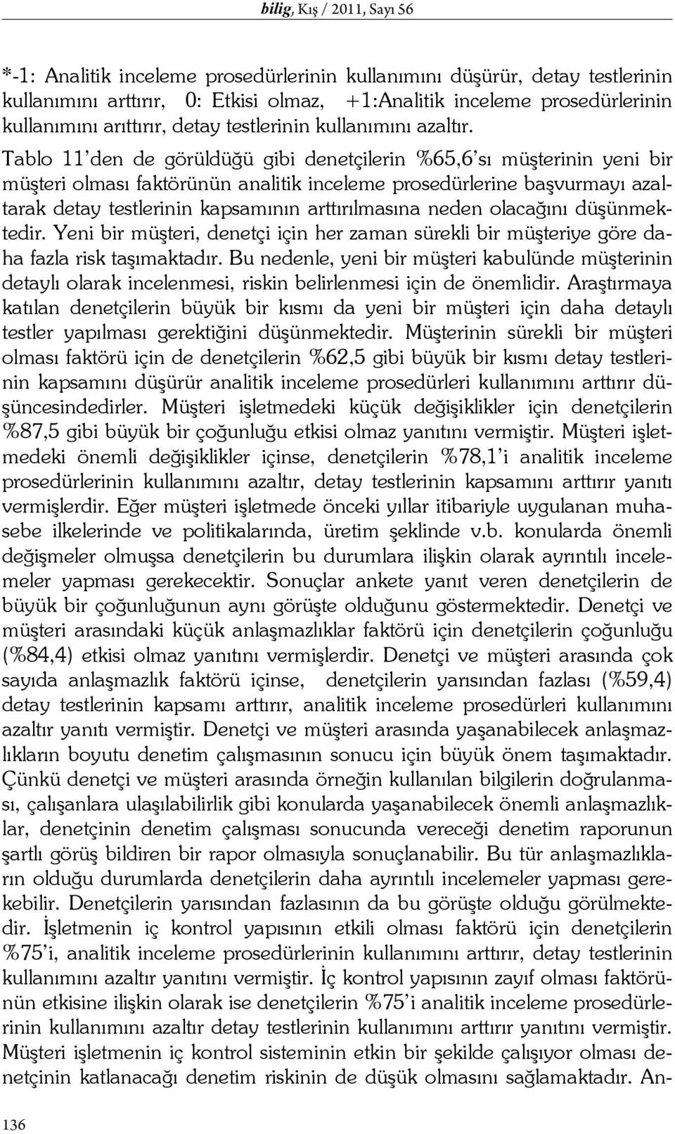 Tablo 11 den de görüldüğü gibi denetçilerin %65,6 sı müşterinin yeni bir müşteri olması faktörünün analitik inceleme prosedürlerine başvurmayı azaltarak detay testlerinin kapsamının arttırılmasına