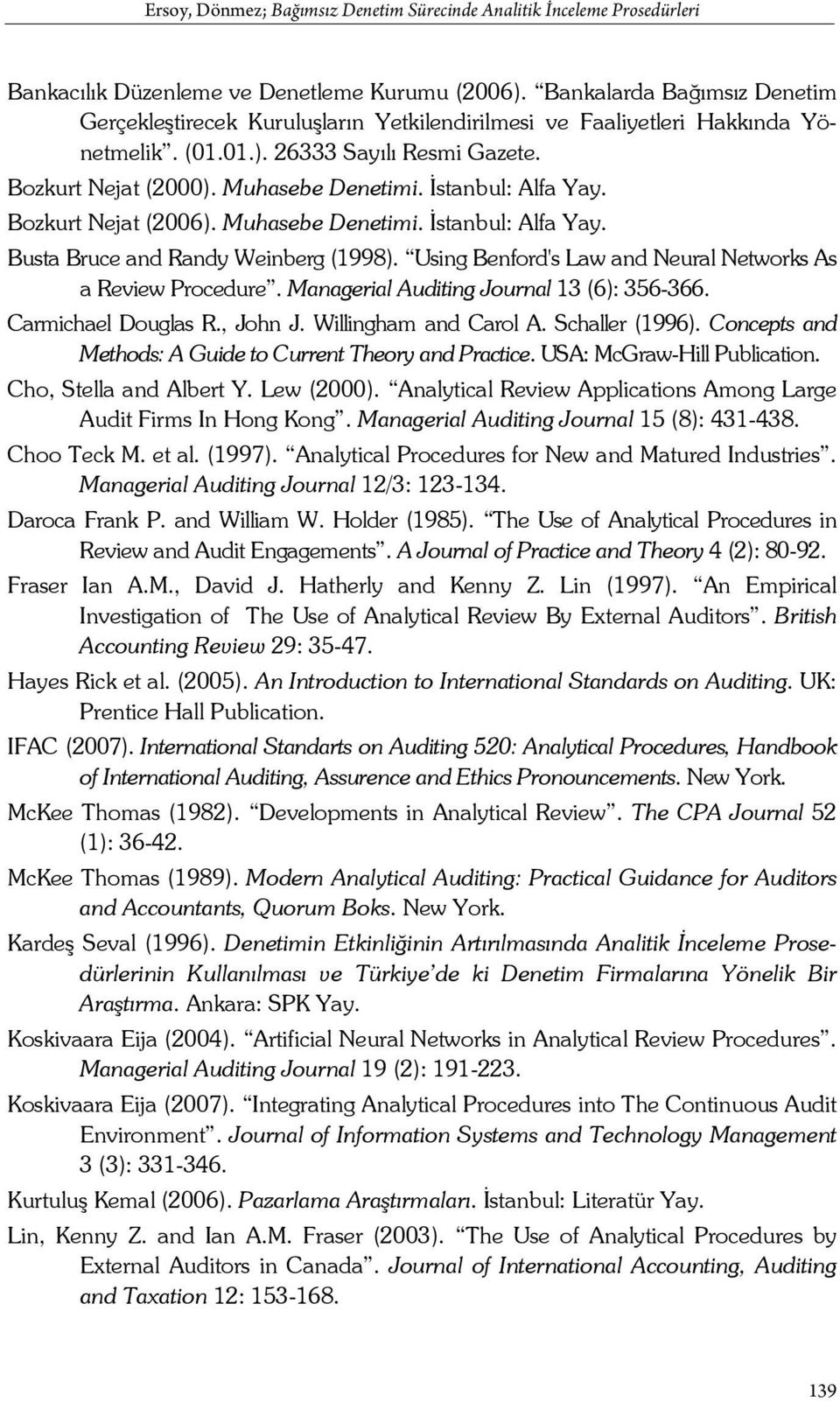 İstanbul: Alfa Yay. Bozkurt Nejat (2006). Muhasebe Denetimi. İstanbul: Alfa Yay. Busta Bruce and Randy Weinberg (1998). Using Benford's Law and Neural Networks As a Review Procedure.