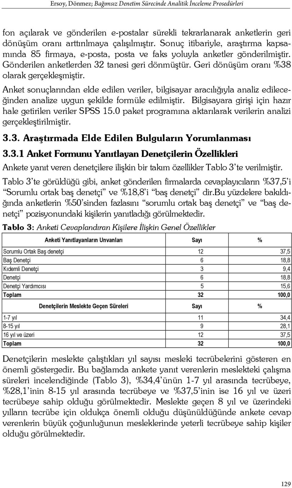 Geri dönüşüm oranı %38 olarak gerçekleşmiştir. Anket sonuçlarından elde edilen veriler, bilgisayar aracılığıyla analiz edileceğinden analize uygun şekilde formüle edilmiştir.