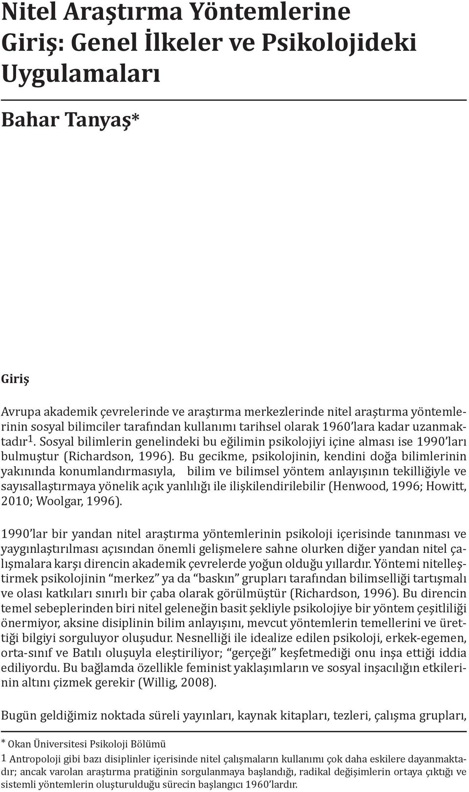 Bu gecikme, psikolojinin, kendini doğa bilimlerinin yakınında konumlandırmasıyla, bilim ve bilimsel yöntem anlayışının tekilliğiyle ve sayısallaştırmaya yönelik açık yanlılığı ile