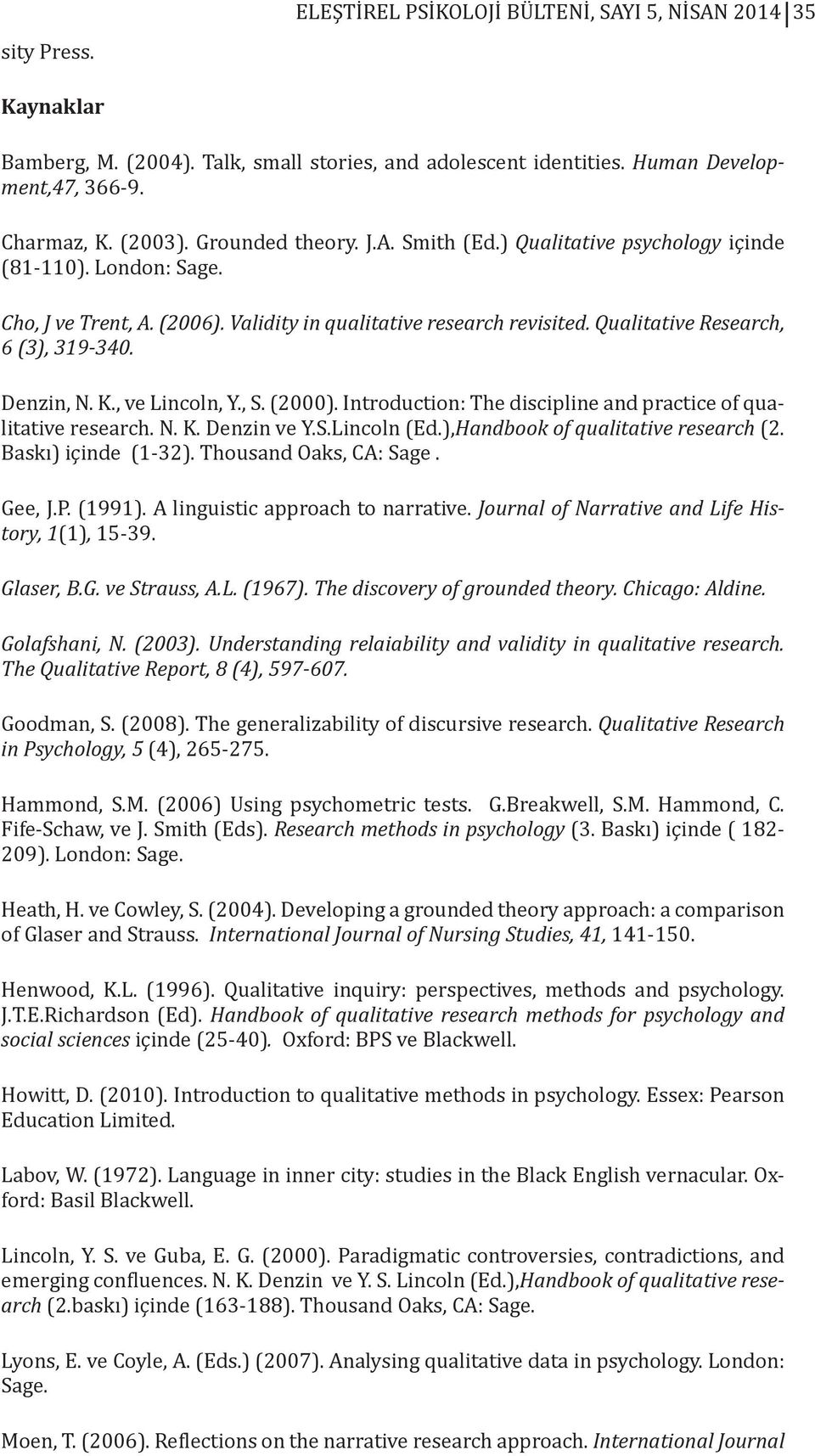 Denzin, N. K., ve Lincoln, Y., S. (2000). Introduction: The discipline and practice of qualitative research. N. K. Denzin ve Y.S.Lincoln (Ed.),Handbook of qualitative research (2.