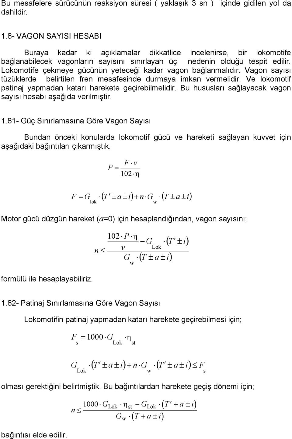 Lokomotife çekmeye gücünün yeteceği kadar vagon bağlanmalıdır. Vagon ayıı tüzüklerde belirtilen fren meafeinde durmaya imkan vermelidir. Ve lokomotif patinaj yapmadan katarı harekete geçirebilmelidir.