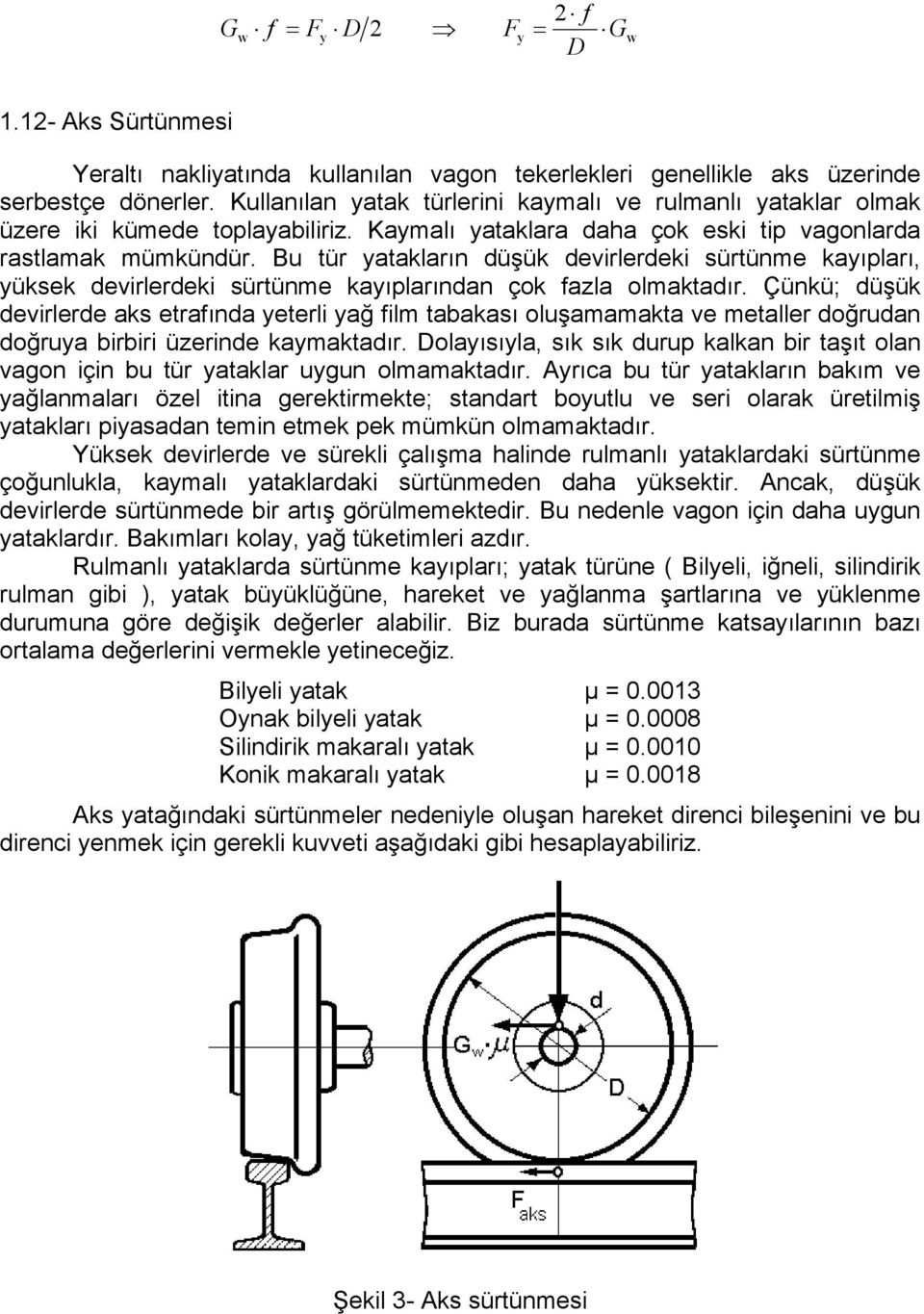 Bu tür yatakların düşük devirlerdeki ürtünme kayıpları, yükek devirlerdeki ürtünme kayıplarından çok fazla olmaktadır.