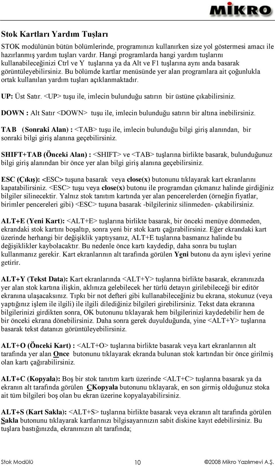 Bu bölümde kartlar menüsünde yer alan programlara ait çoğunlukla ortak kullanılan yardım tuşları açıklanmaktadır. UP: Üst Satır. <UP> tuşu ile, imlecin bulunduğu satırın bir üstüne çıkabilirsiniz.