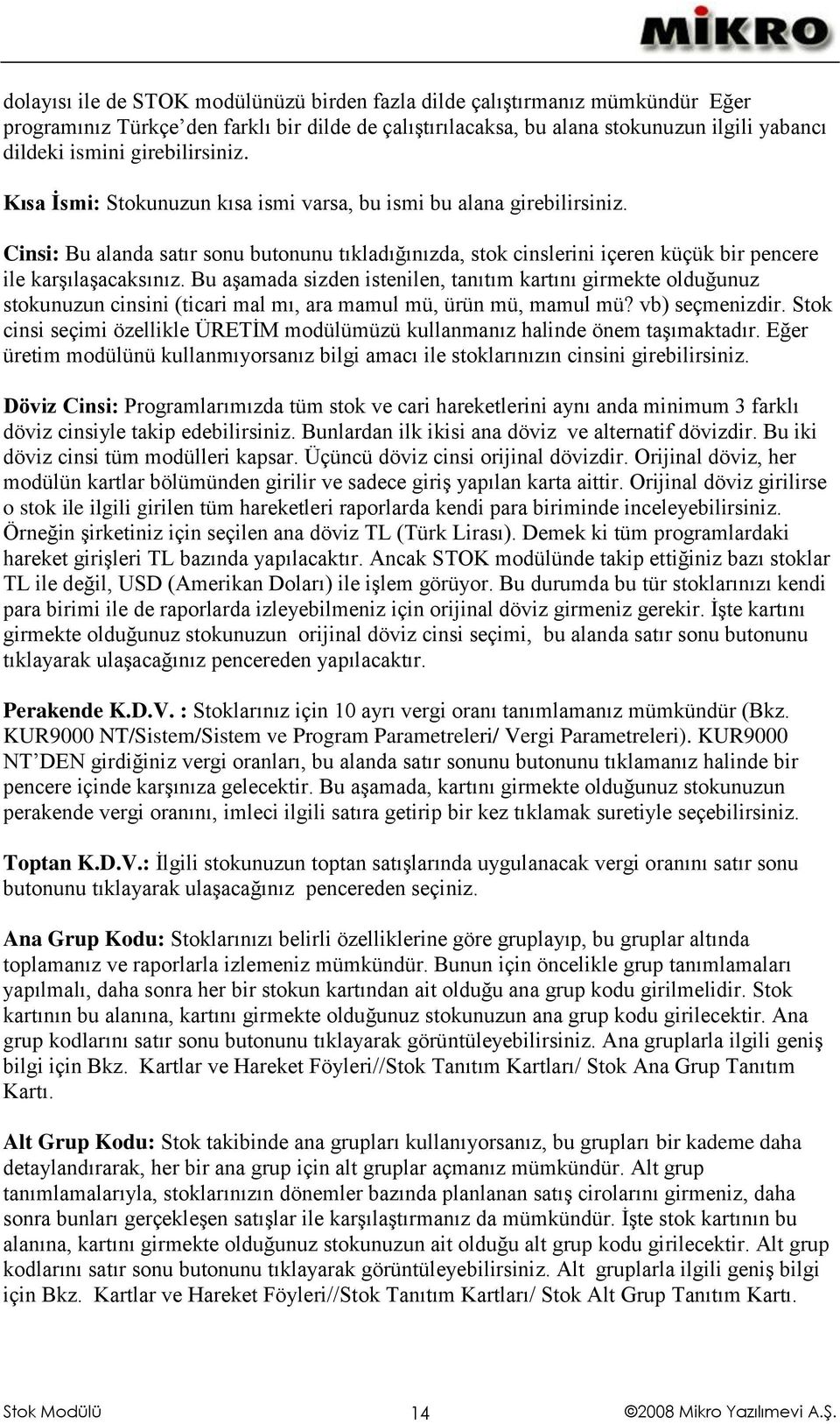 Cinsi: Bu alanda satır sonu butonunu tıkladığınızda, stok cinslerini içeren küçük bir pencere ile karşılaşacaksınız.