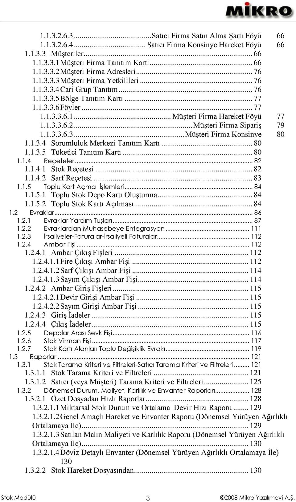 .. Müşteri Firma Sipariş 79 1.1.3.3.6.3... Müşteri Firma Konsinye 80 1.1.3.4 Sorumluluk Merkezi Tanıtım Kartı... 80 1.1.3.5 Tüketici Tanıtım Kartı... 80 1.1.4 Reçeteler... 82 1.1.4.1 Stok Reçetesi.