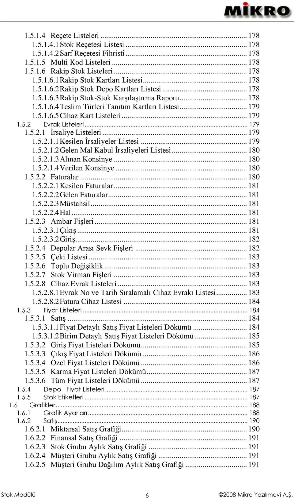 .. 179 1.5.2 Evrak Listeleri... 179 1.5.2.1 İrsaliye Listeleri... 179 1.5.2.1.1 Kesilen İrsaliyeler Listesi... 179 1.5.2.1.2 Gelen Mal Kabul İrsaliyeleri Listesi... 180 1.5.2.1.3 Alınan Konsinye.