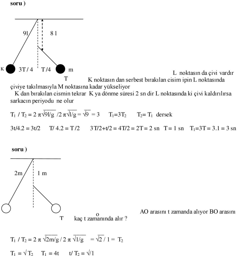 2 π 9l/g /2 π l/g = 9 = 3 T 1 =3T 2 T 2 = T 1 dersek 3t/4.2 = 3t/2 T/ 4.2 = T /2 3T/2+t/2 = 4T/2 = 2T = 2 sn T = 1 sn T 1 =3T = 3.