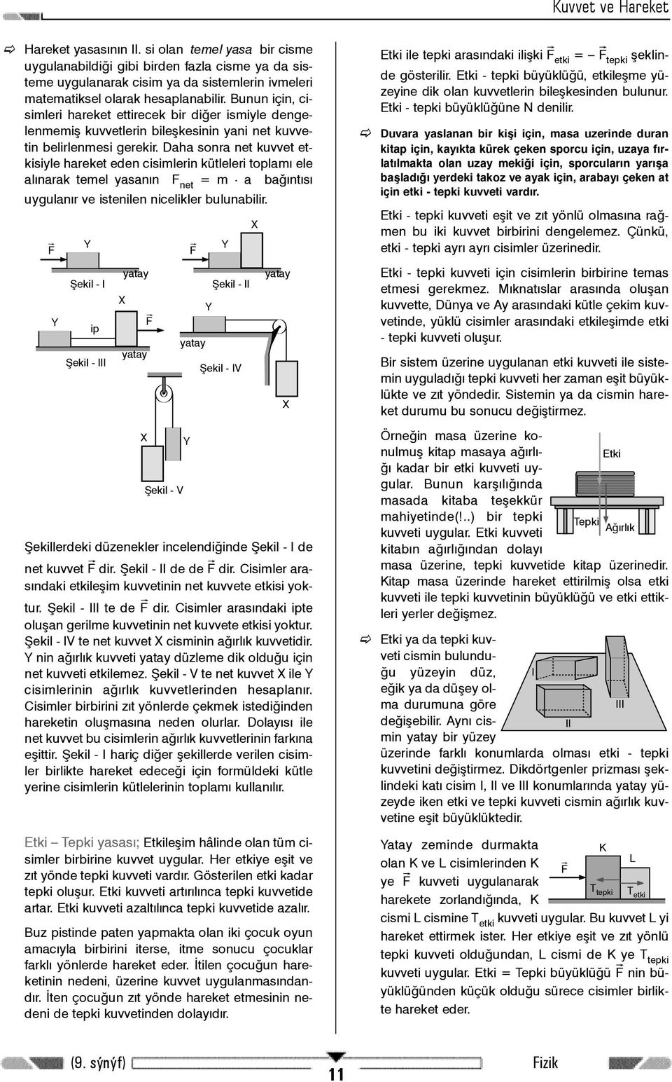 Daha sonra net kuvvet etkisiyle hareket eden cisimlerin kütleleri toplamý ele alýnarak temel yasanýn F net = m a baðýntýsý uygulanýr ve istenilen nicelikler bulunabilir.