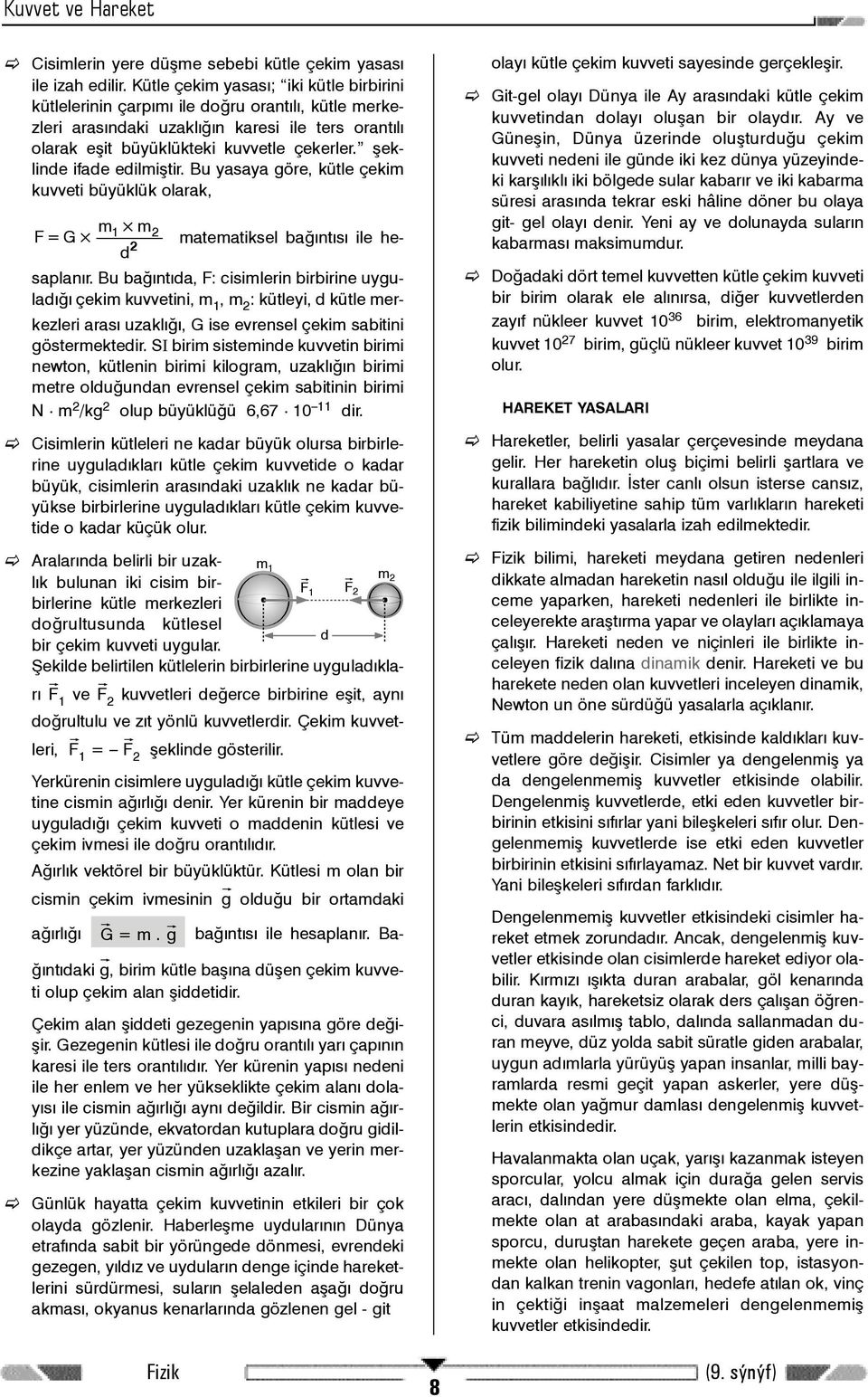 þeklinde ifade edilmiþtir. Bu yasaya göre, kütle çekim kuvveti büyüklük olarak, m 1 m F=G 2 matematiksel baðýntýsý ile hesaplanýr.