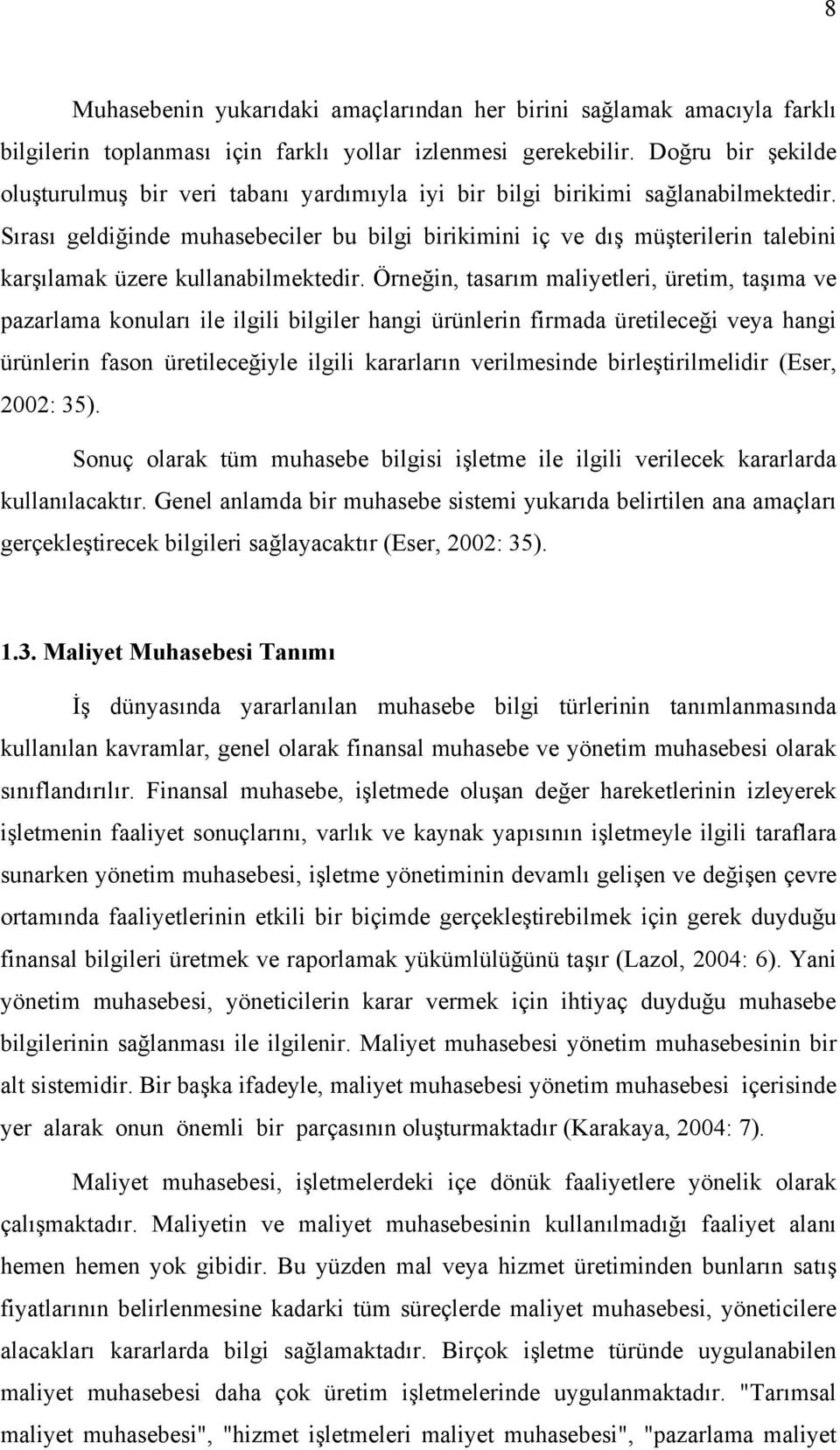 Sırası geldiğinde muhasebeciler bu bilgi birikimini iç ve dış müşterilerin talebini karşılamak üzere kullanabilmektedir.