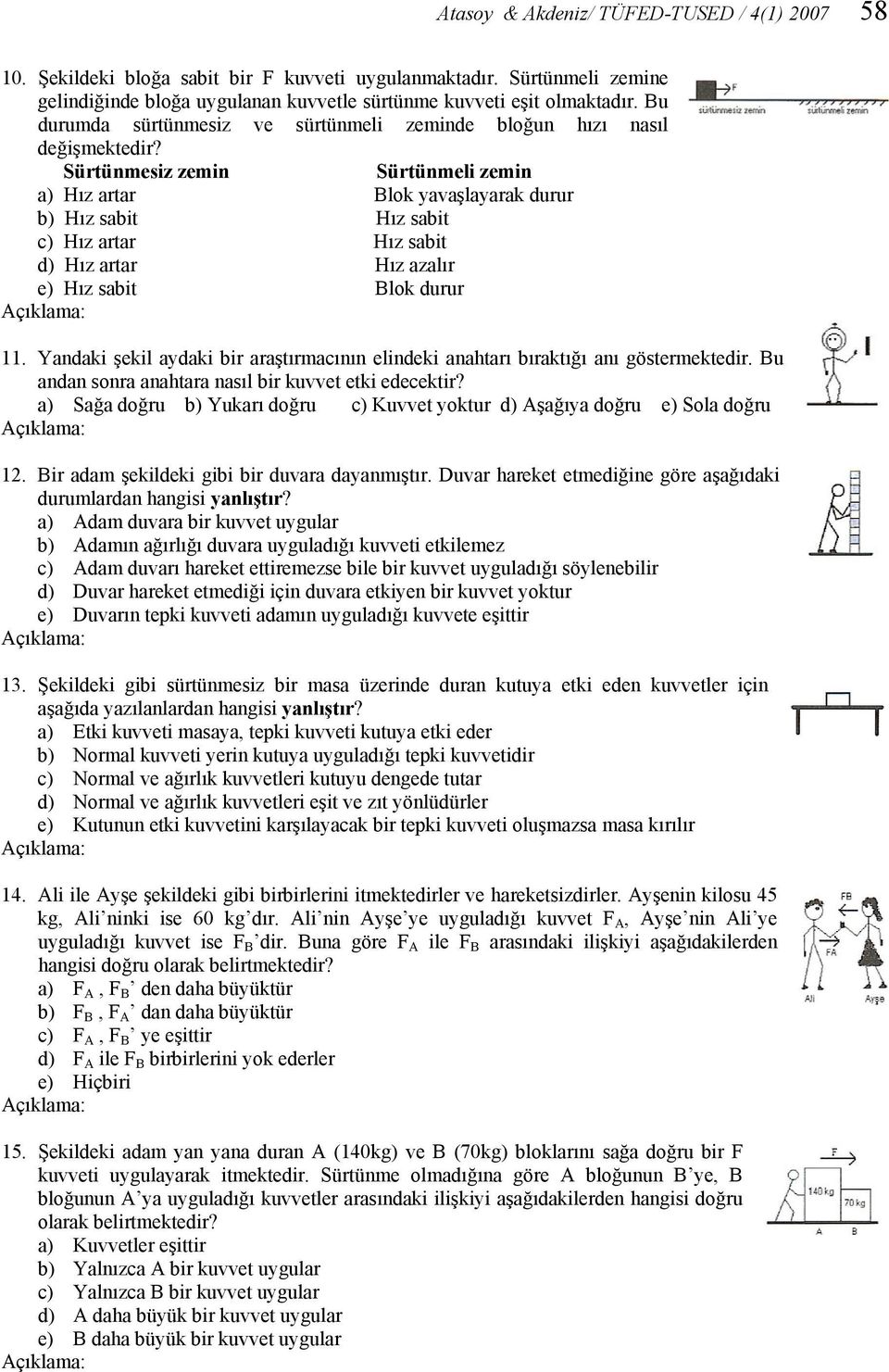 Sürtünmesiz zemin Sürtünmeli zemin a) Hız artar Blok yavaşlayarak durur b) Hız sabit Hız sabit c) Hız artar Hız sabit d) Hız artar Hız azalır e) Hız sabit Blok durur 11.