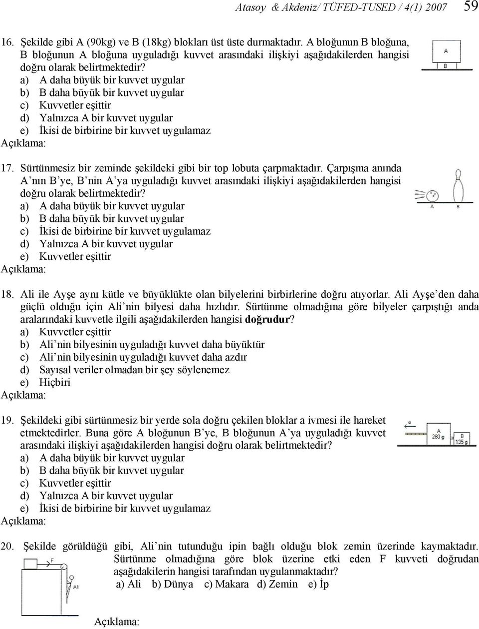 a) A daha büyük bir kuvvet uygular b) B daha büyük bir kuvvet uygular c) Kuvvetler eşittir d) Yalnızca A bir kuvvet uygular e) İkisi de birbirine bir kuvvet uygulamaz 17.