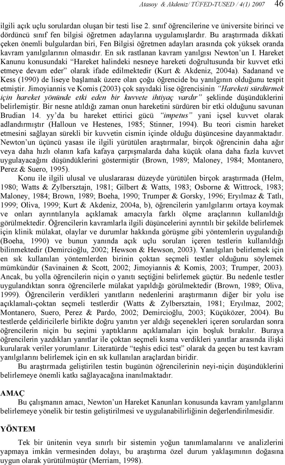 Bu araştırmada dikkati çeken önemli bulgulardan biri, Fen Bilgisi öğretmen adayları arasında çok yüksek oranda kavram yanılgılarının olmasıdır. En sık rastlanan kavram yanılgısı Newton un I.