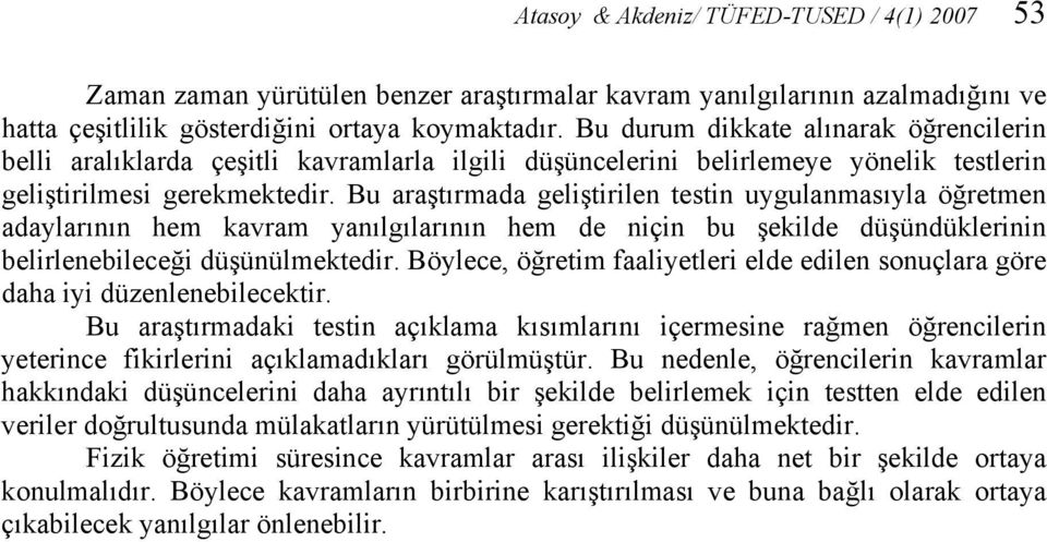 Bu araştırmada geliştirilen testin uygulanmasıyla öğretmen adaylarının hem kavram yanılgılarının hem de niçin bu şekilde düşündüklerinin belirlenebileceği düşünülmektedir.