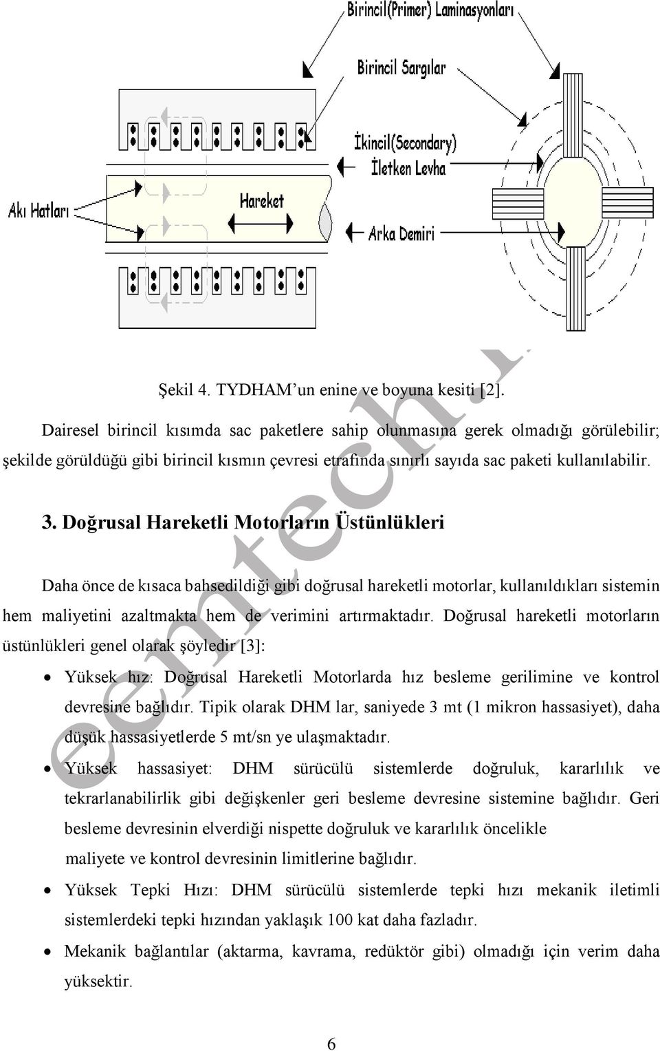 Doğrusal Hareketli Motorların Üstünlükleri Daha önce de kısaca bahsedildiği gibi doğrusal hareketli motorlar, kullanıldıkları sistemin hem maliyetini azaltmakta hem de verimini artırmaktadır.