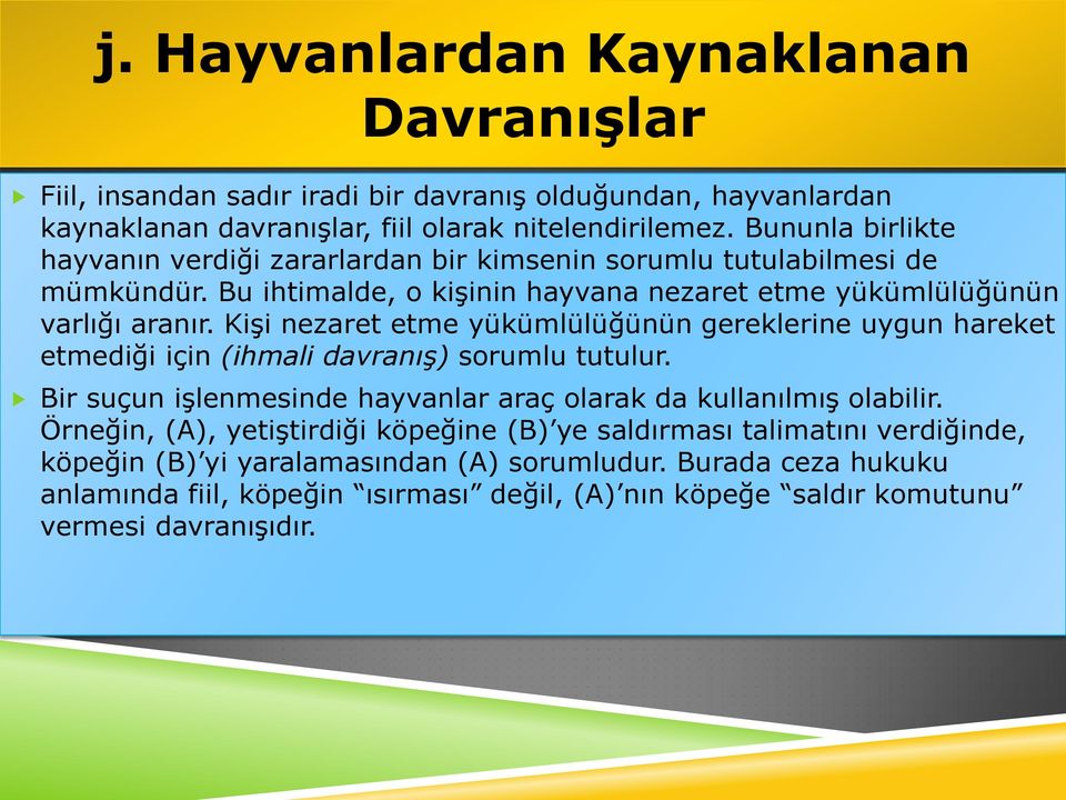 Kişi nezaret etme yükümlülüğünün gereklerine uygun hareket etmediği için (ihmali davranış) sorumlu tutulur. Bir suçun işlenmesinde hayvanlar araç olarak da kullanılmış olabilir.