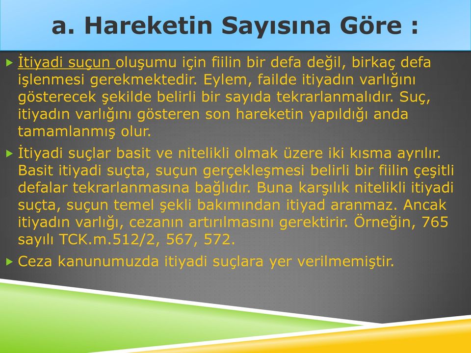 İtiyadi suçlar basit ve nitelikli olmak üzere iki kısma ayrılır. Basit itiyadi suçta, suçun gerçekleşmesi belirli bir fiilin çeşitli defalar tekrarlanmasına bağlıdır.