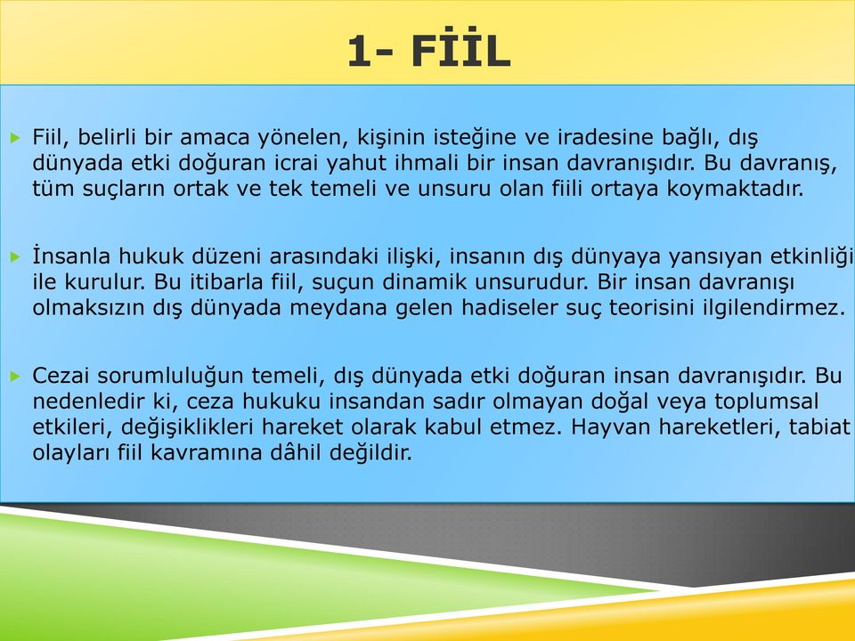 Bu itibarla fiil, suçun dinamik unsurudur. Bir insan davranışı olmaksızın dış dünyada meydana gelen hadiseler suç teorisini ilgilendirmez.