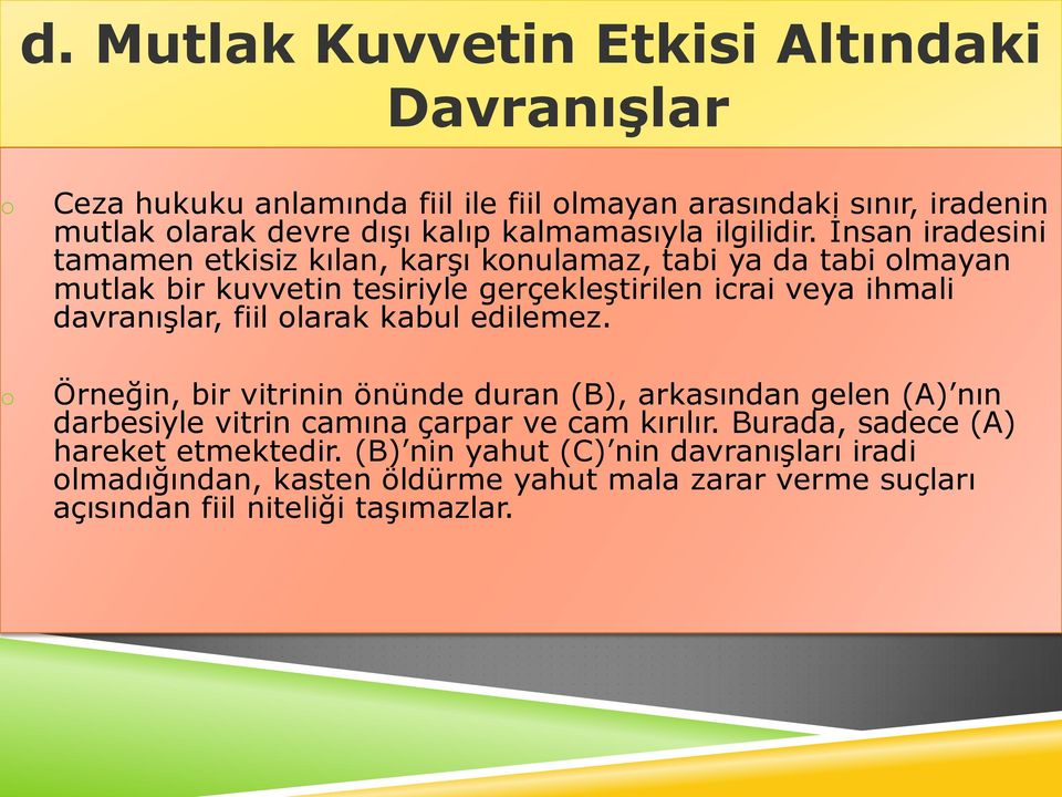 İnsan iradesini tamamen etkisiz kılan, karşı konulamaz, tabi ya da tabi olmayan mutlak bir kuvvetin tesiriyle gerçekleştirilen icrai veya ihmali davranışlar, fiil