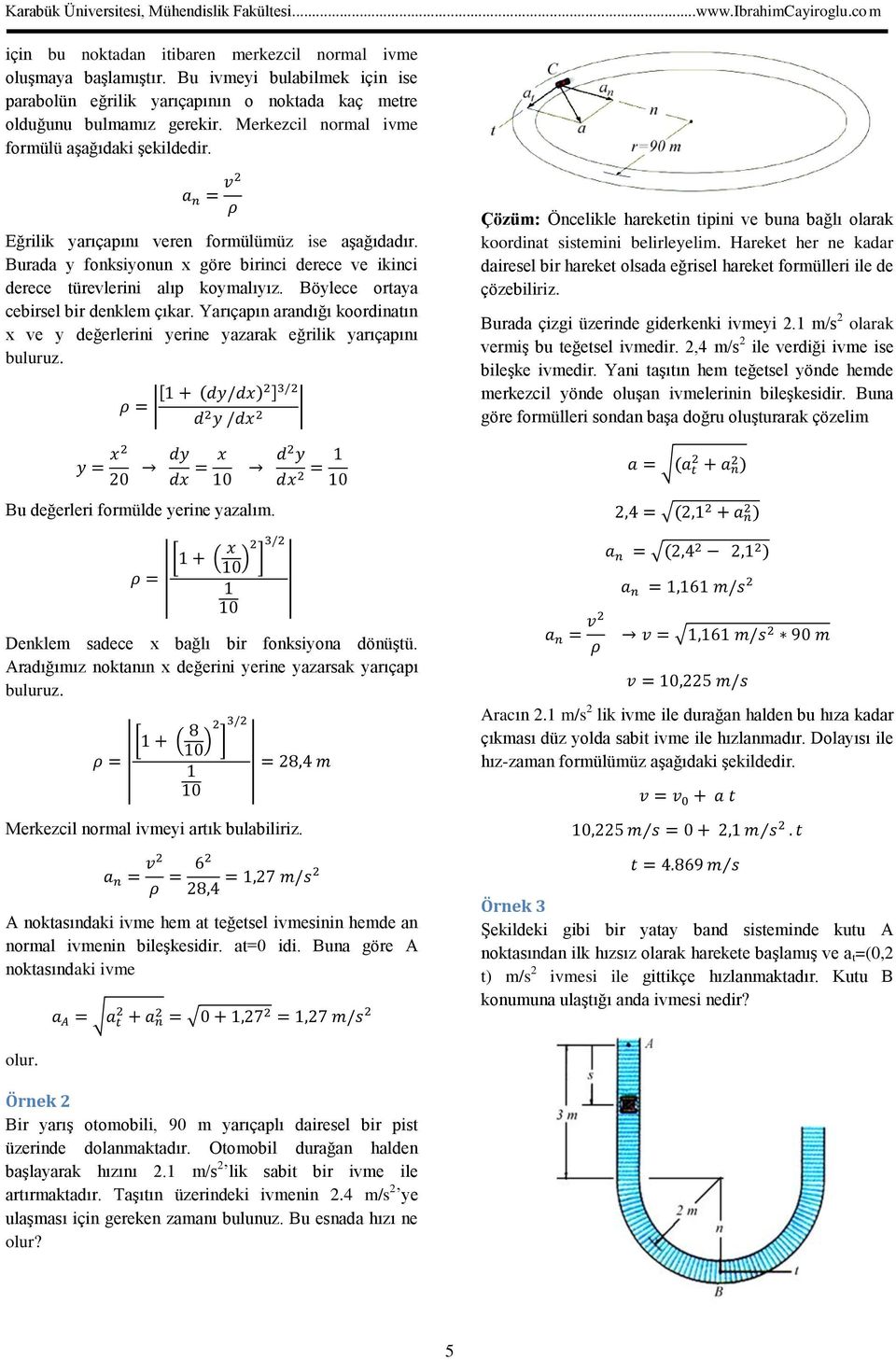 Böylece ortaya cebirsel bir denklem çıkar. Yarıçapın arandığı koordinatın x ve y değerlerini yerine yazarak eğrilik yarıçapını buluruz.