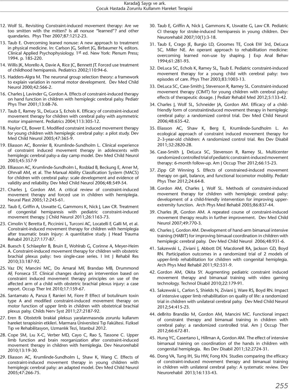 p. 185-220. 14. Willis JK, Morello A, Davie A, Rice JC, Bennett JT. Forced use treatment of childhood hemiparesis. Pediatrics 2002;110:94-6. 15. Hadders-Algra M.