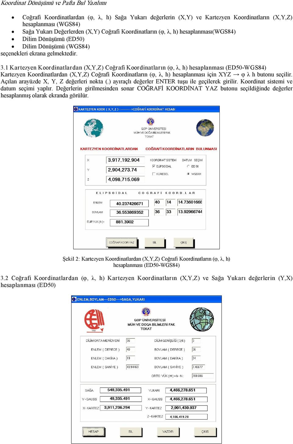 Koordinlrın (φ, λ, h hesplnmsı için XYZ φ λ h uonu seçilir Açıln ryüzde X, Y, Z değerleri nok ( yırçlı değerler ETER uşu ile geçilerek girilir Koordin sisemi ve dum seçimi yplır Değerlerin