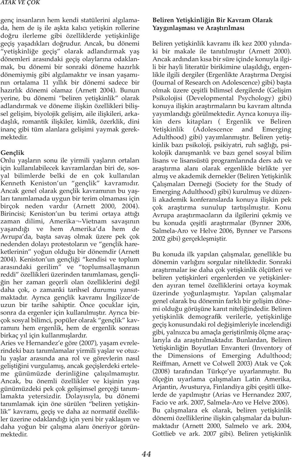 ortalama 11 yıllık bir dönemi sadece bir hazırlık dönemi olamaz (Arnett 2004).