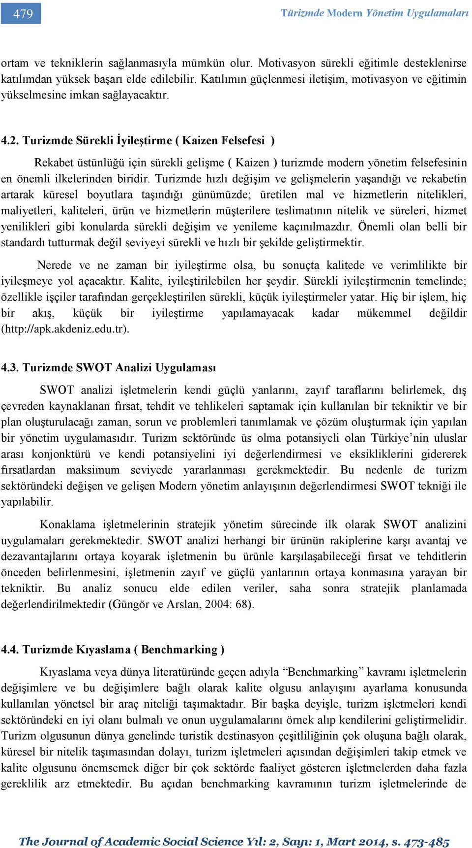 Turizmde Sürekli İyileştirme ( Kaizen Felsefesi ) Rekabet üstünlüğü için sürekli gelişme ( Kaizen ) turizmde modern yönetim felsefesinin en önemli ilkelerinden biridir.