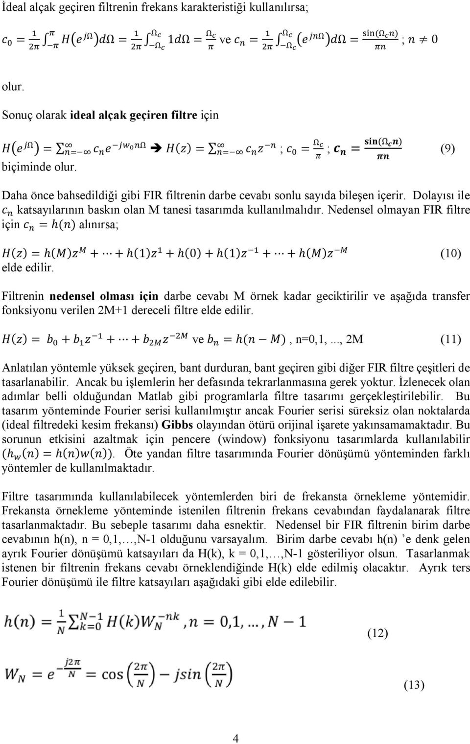 (9) Daha önce bahsedildiği gibi FIR filtrenin darbe cevabı sonlu sayıda bileşen içerir. Dolayısı ile c katsayılarının baskın olan M tanesi tasarımda kullanılmalıdır.