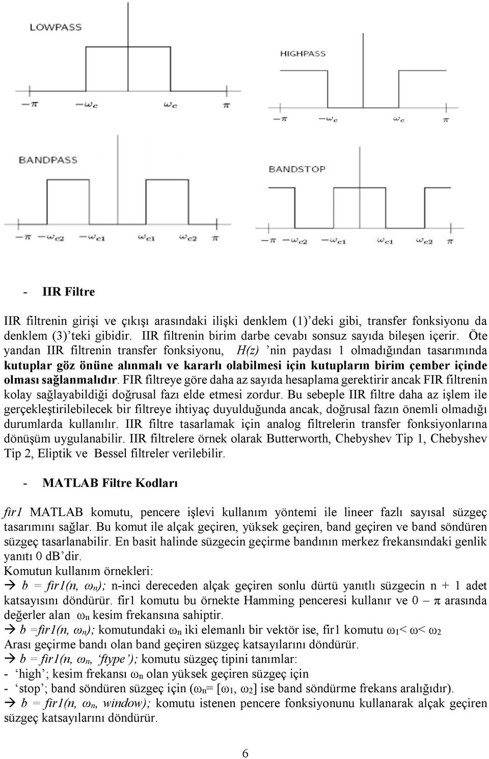 FIR filtreye göre daha az sayıda hesaplama gerektirir ancak FIR filtrenin kolay sağlayabildiği doğrusal fazı elde etmesi zordur.