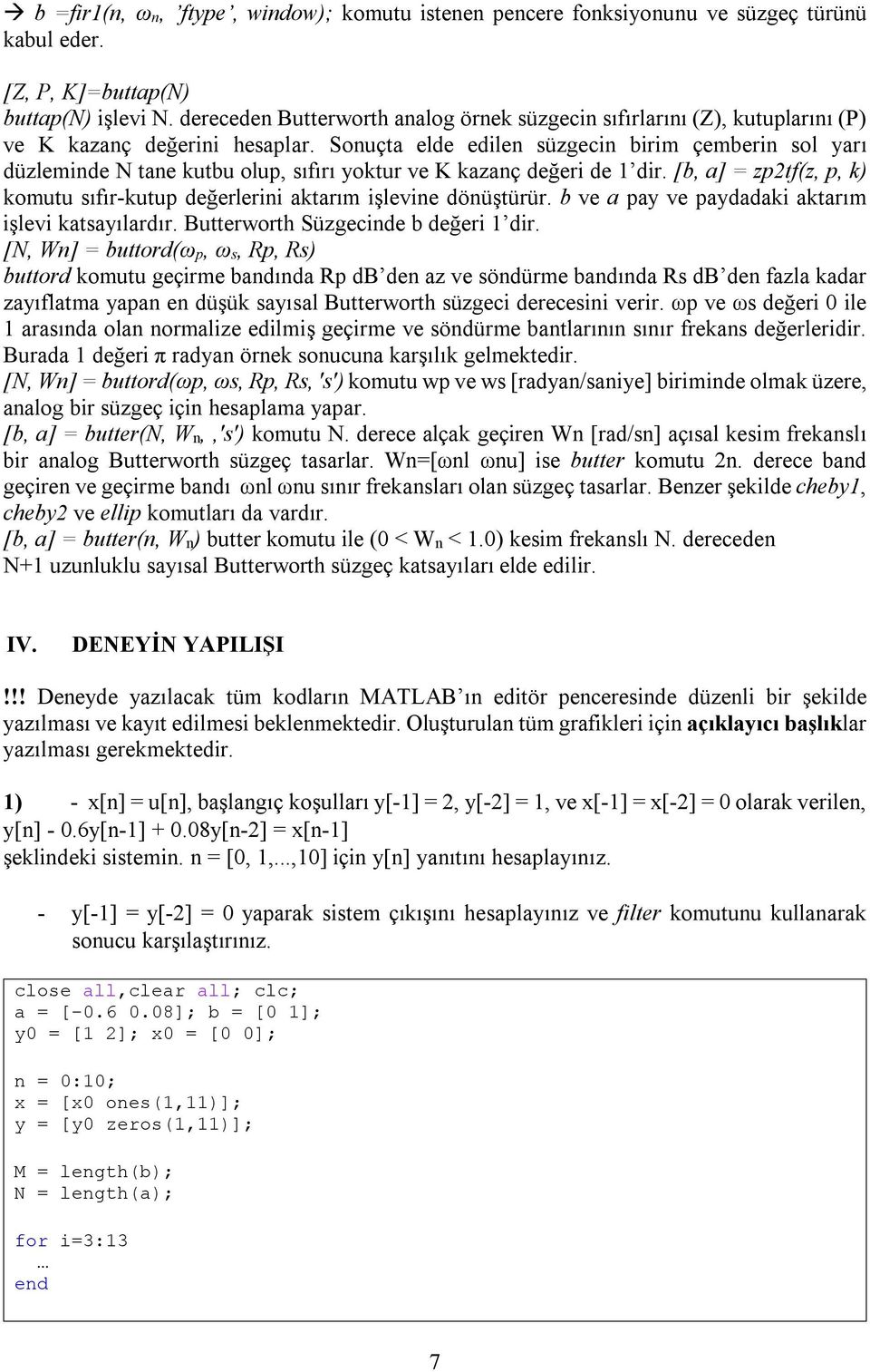 Sonuçta elde edilen süzgecin birim çemberin sol yarı düzleminde N tane kutbu olup, sıfırı yoktur ve K kazanç değeri de 1 dir.