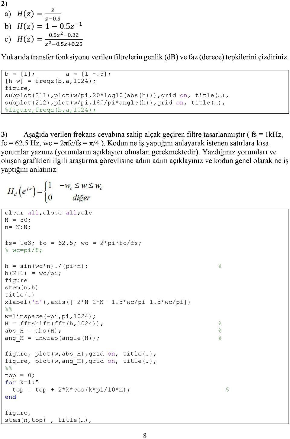 frekans cevabına sahip alçak geçiren filtre tasarlanmıştır ( fs = 1kHz, fc = 62.5 Hz, wc = 2πfc/fs = π/4 ).